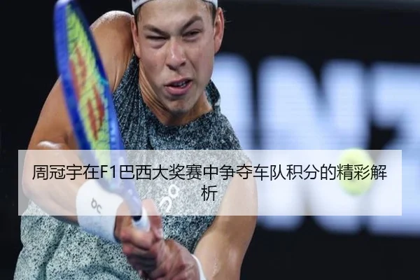 周冠宇在F1巴西大奖赛中争夺车队积分的精彩解析